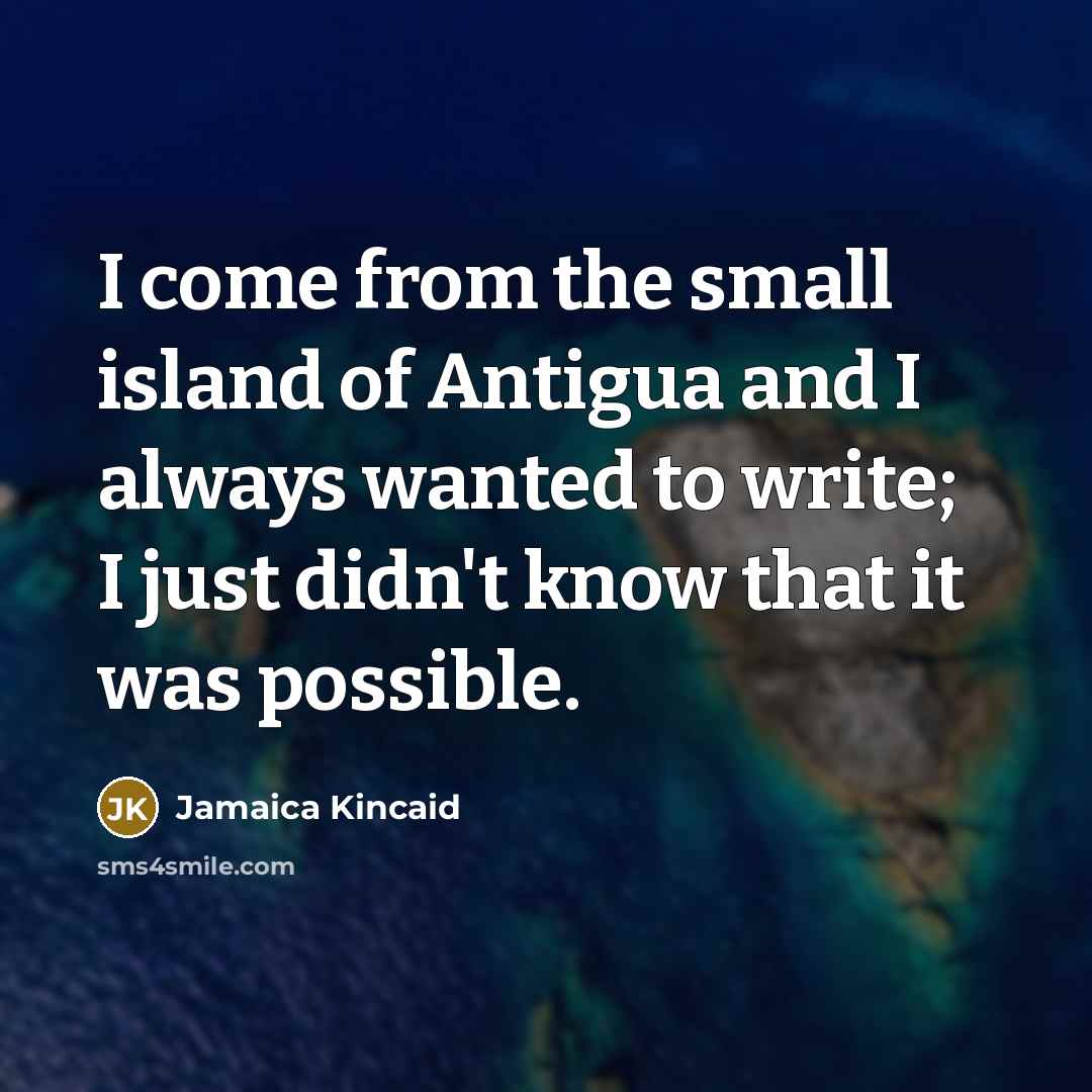 “I come from the small island of Antigua and I…” quote by Jamaica Kincaid