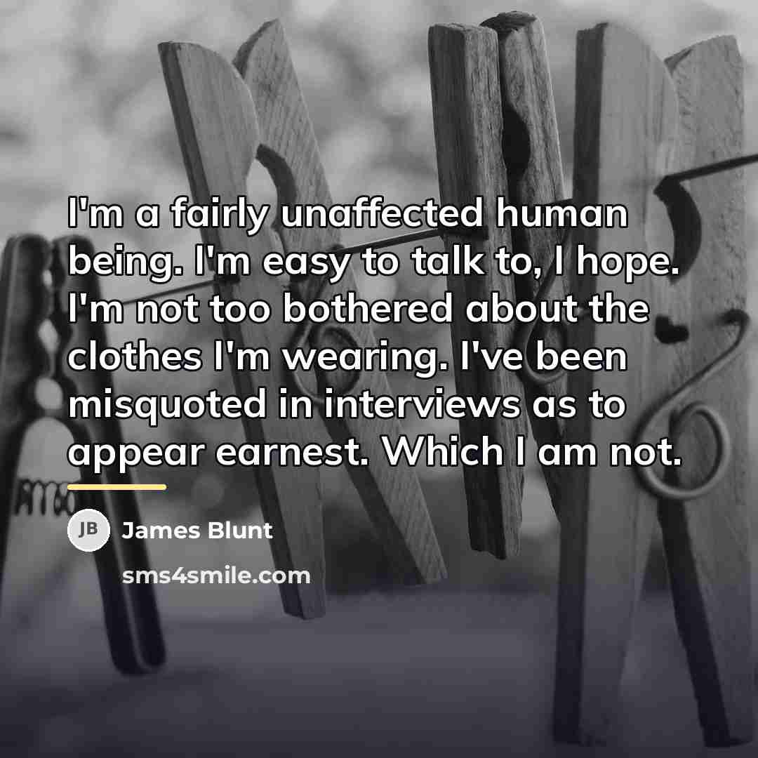 “I'm a fairly unaffected human being. I'm easy to talk…” quote by James Blunt