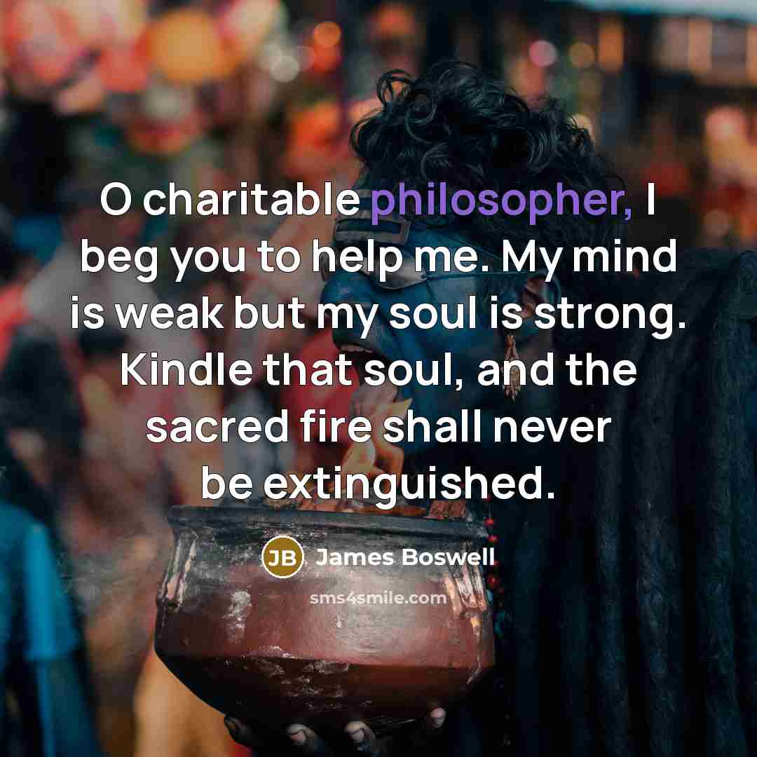“O charitable philosopher, I beg you to help me. My…” quote by James Boswell