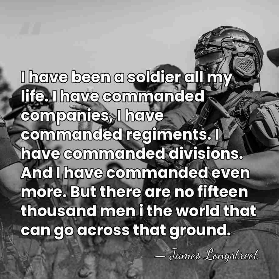 I have been a soldier all my life. I have commanded companies,&hellip; - James Longstreet