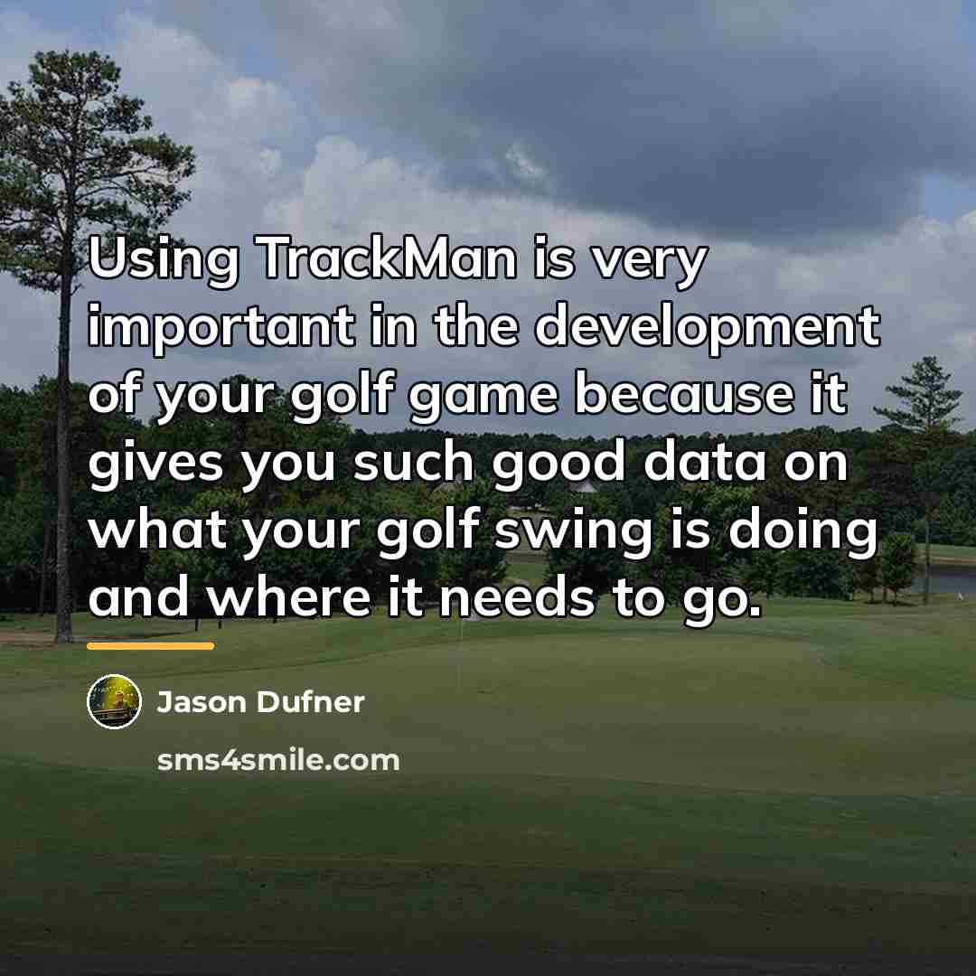 “Using TrackMan is very important in the development of your…” quote by Jason Dufner