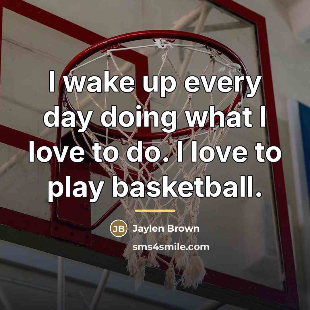 “I wake up every day doing what I love to…” quote by Jaylen Brown