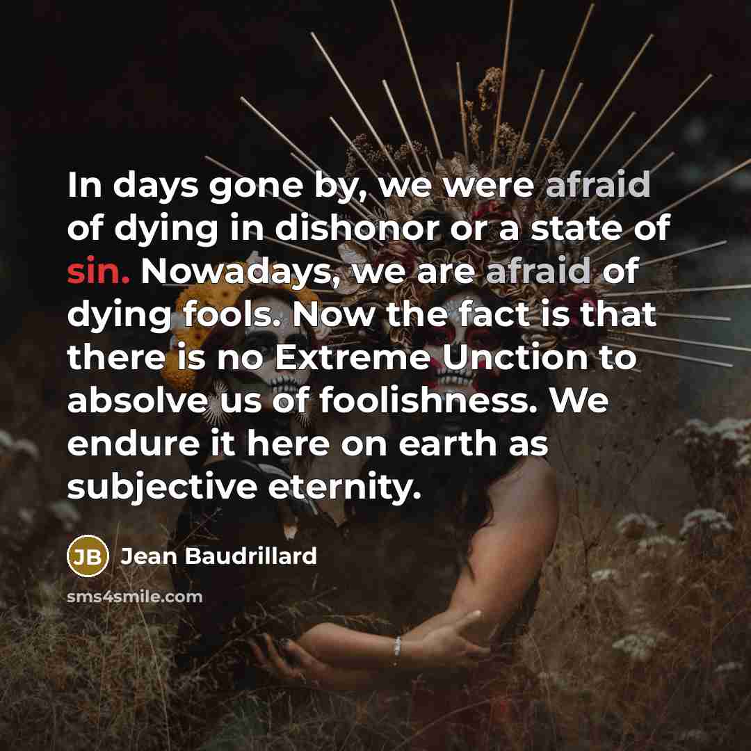 “In days gone by, we were afraid of dying in…” quote by Jean Baudrillard