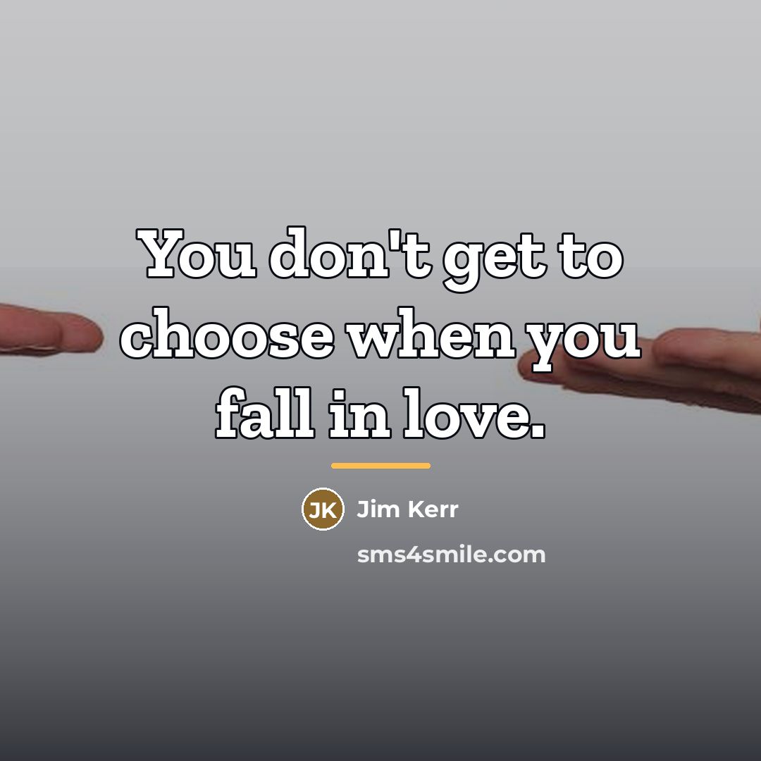 “You don't get to choose when you fall in love.…” quote by Jim Kerr