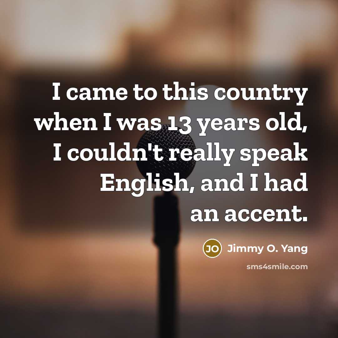 “I came to this country when I was 13 years…” quote by Jimmy O. Yang