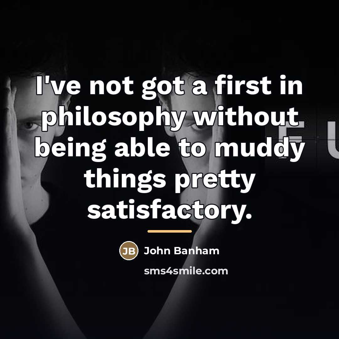 “I've not got a first in philosophy without being able…” quote by John Banham