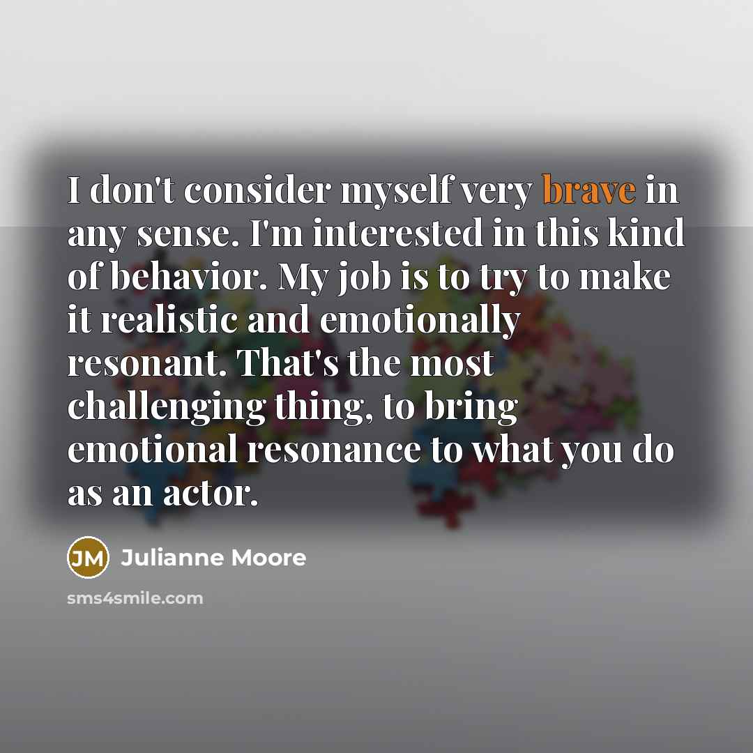 “I don't consider myself very brave in any sense. I'm…” quote by Julianne Moore
