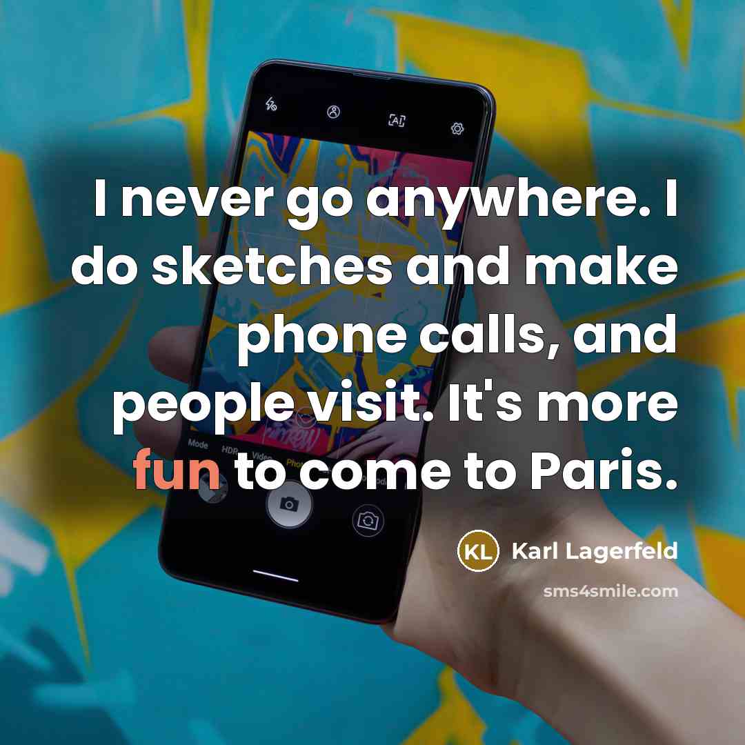 “I never go anywhere. I do sketches and make phone…” quote by Karl Lagerfeld