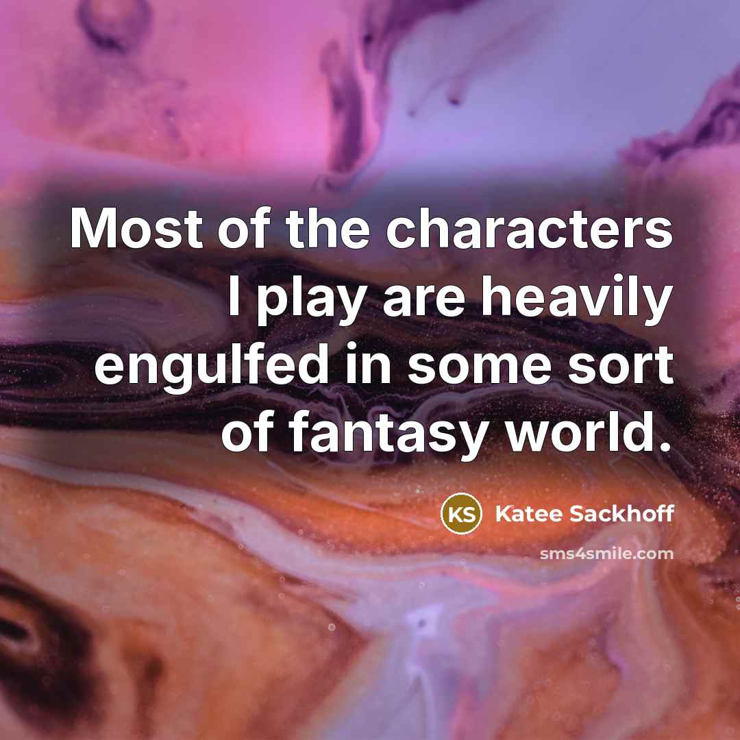 “Most of the characters I play are heavily engulfed in…” quote by Katee Sackhoff