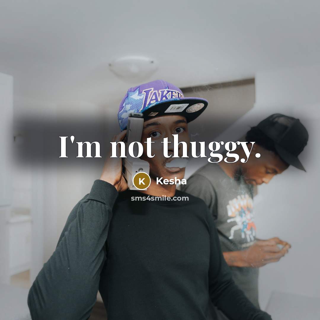 “I'm not thuggy.” quote by Kesha