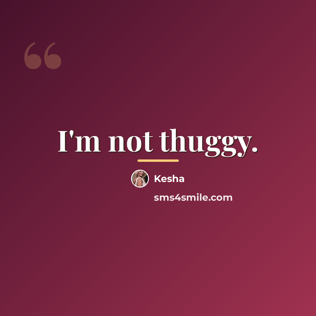 “I'm not thuggy.…” quote by Kesha