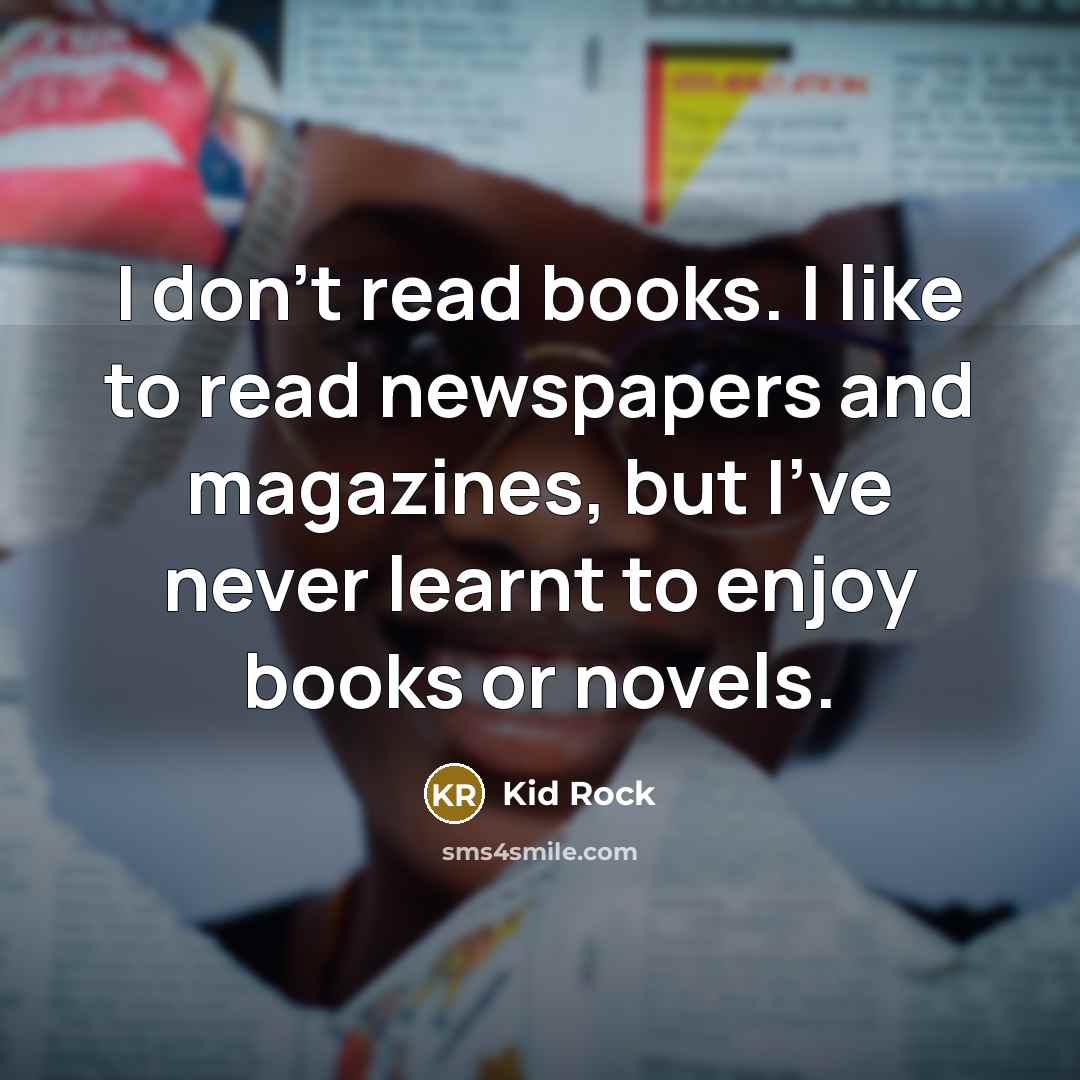 “I don't read books. I like to read newspapers and…” quote by Kid Rock