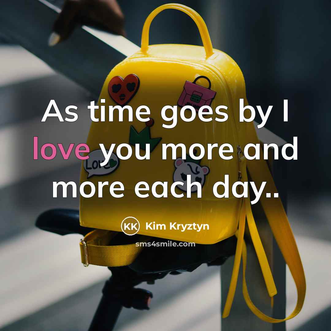 “As time goes by I love you more and more…” quote by Kim Kryztyn