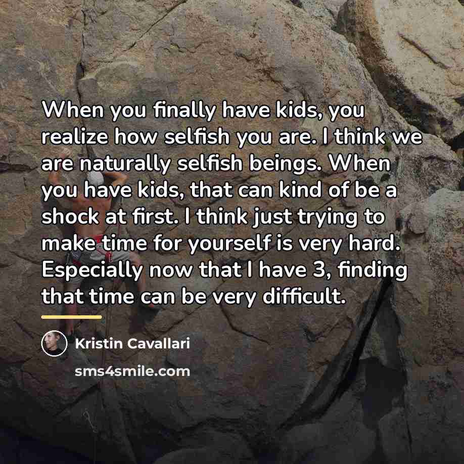 “When you finally have kids, you realize how selfish you…” quote by Kristin Cavallari