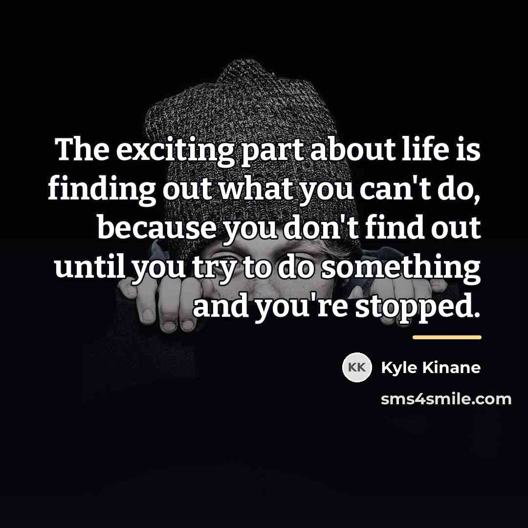 “The exciting part about life is finding out what you…” quote by Kyle Kinane