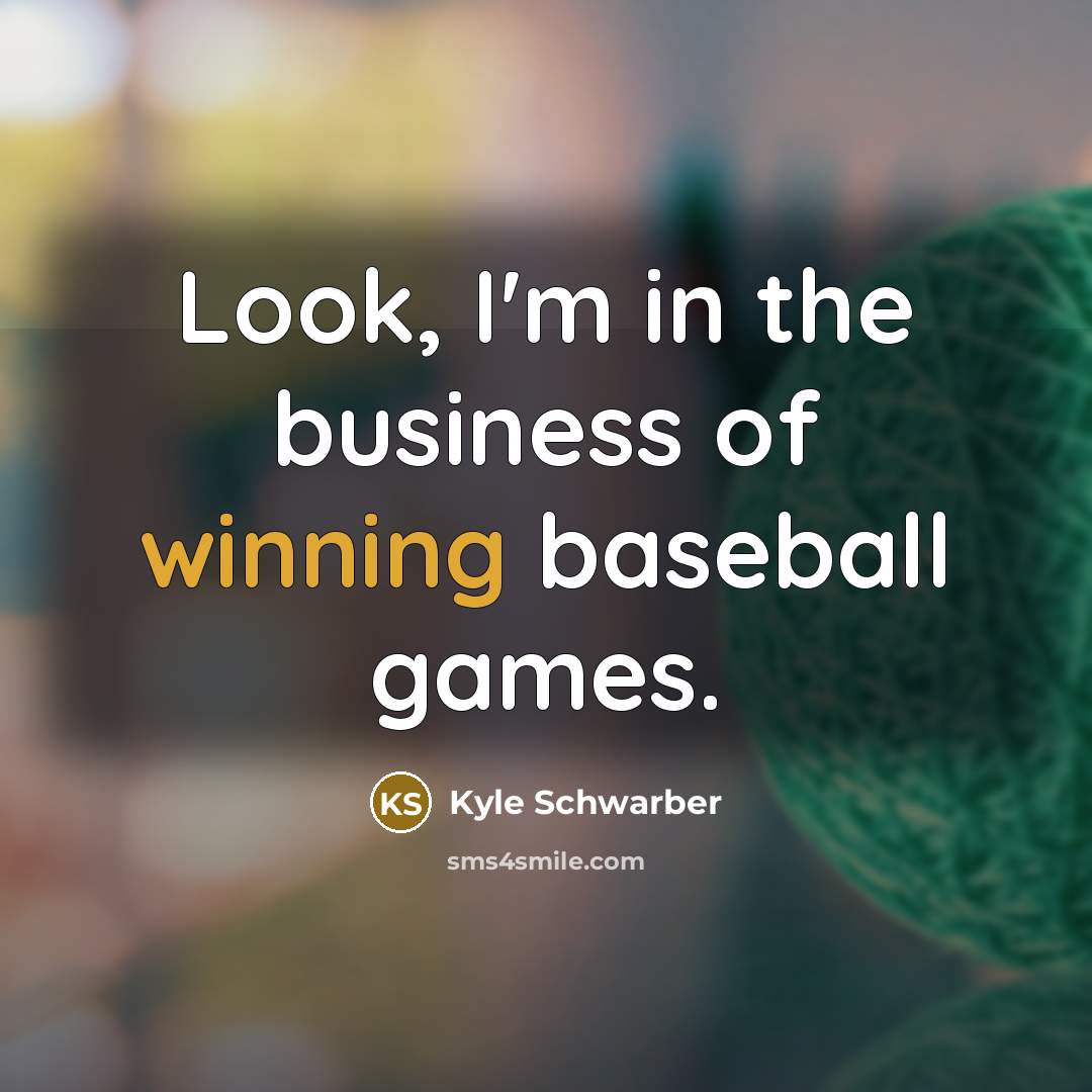 “Look, I'm in the business of winning baseball games.…” quote by Kyle Schwarber