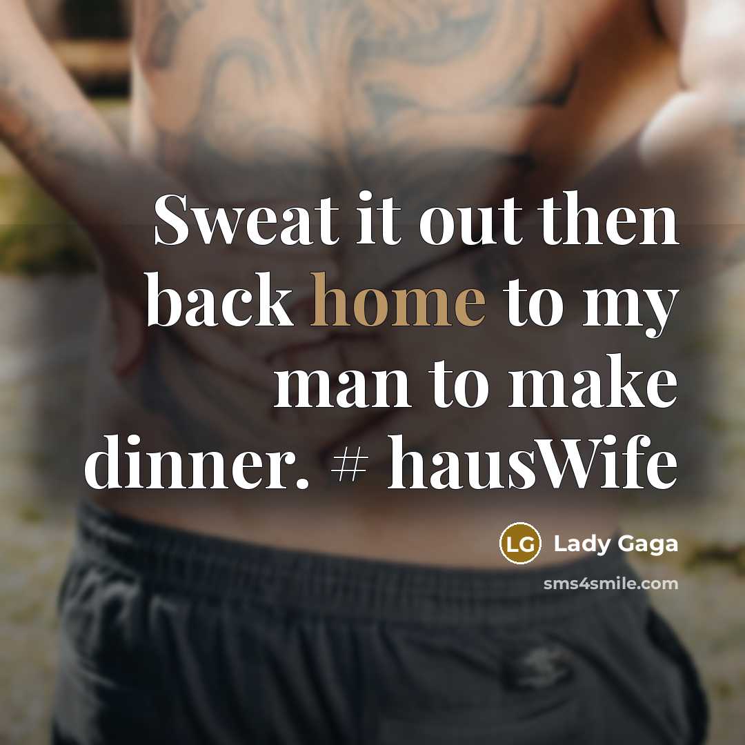 “Sweat it out then back home to my man to…” quote by Lady Gaga