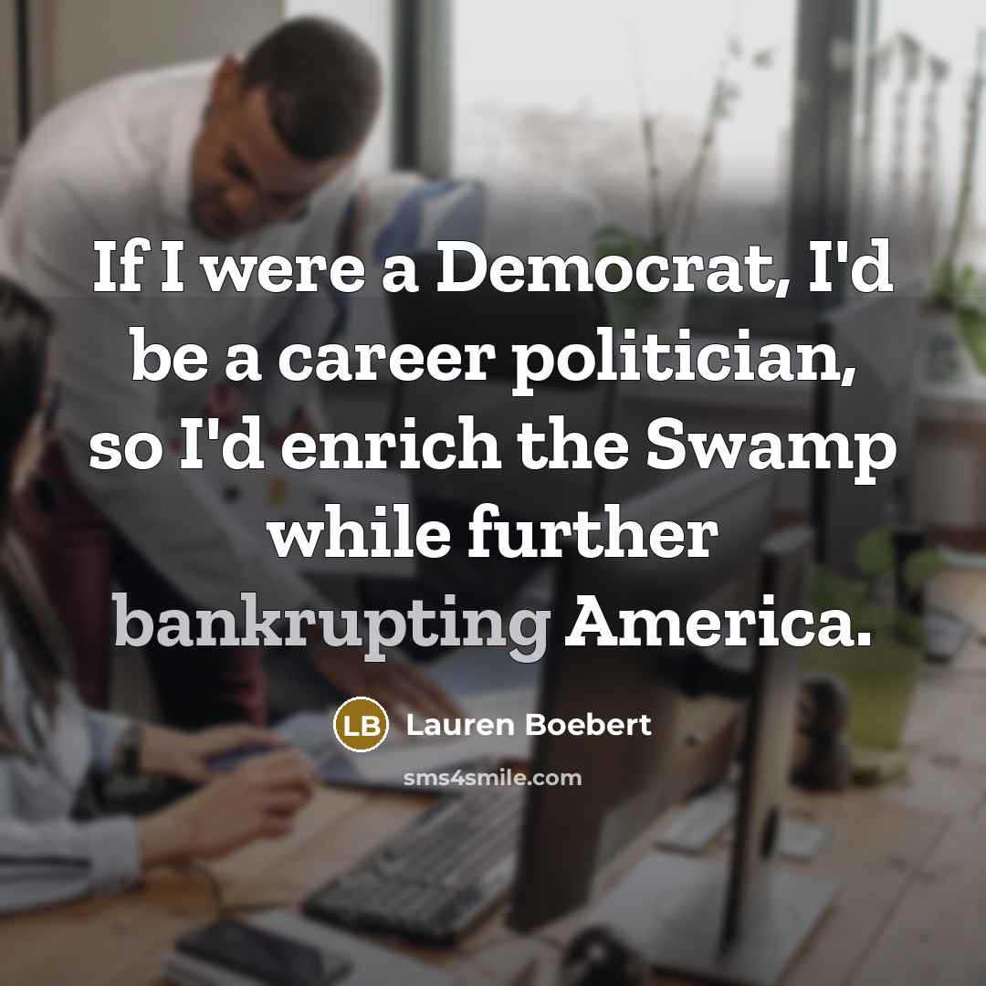 “If I were a Democrat, I'd be a career politician,…” quote by Lauren Boebert