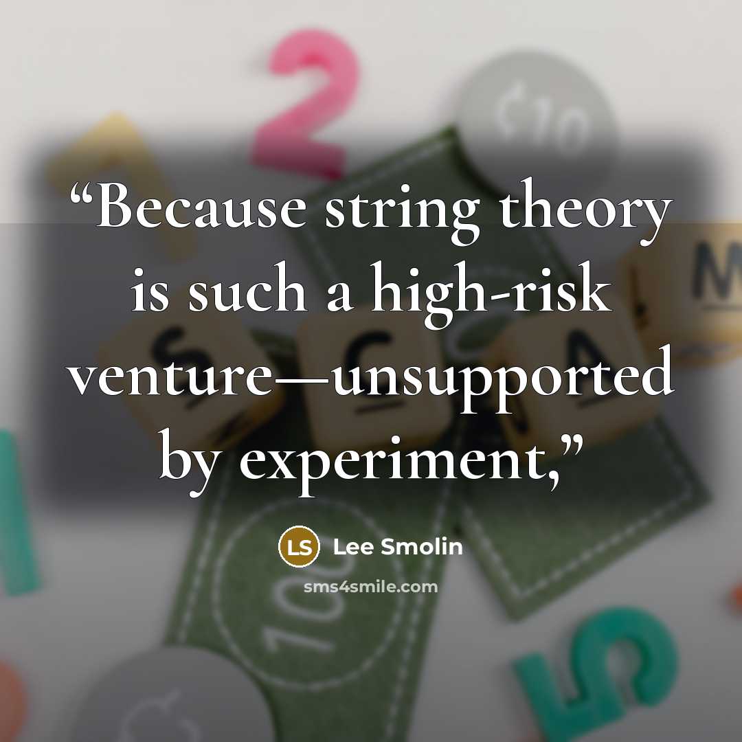 “Because string theory is such a high-risk venture—unsupported by experiment,” quote by Lee Smolin