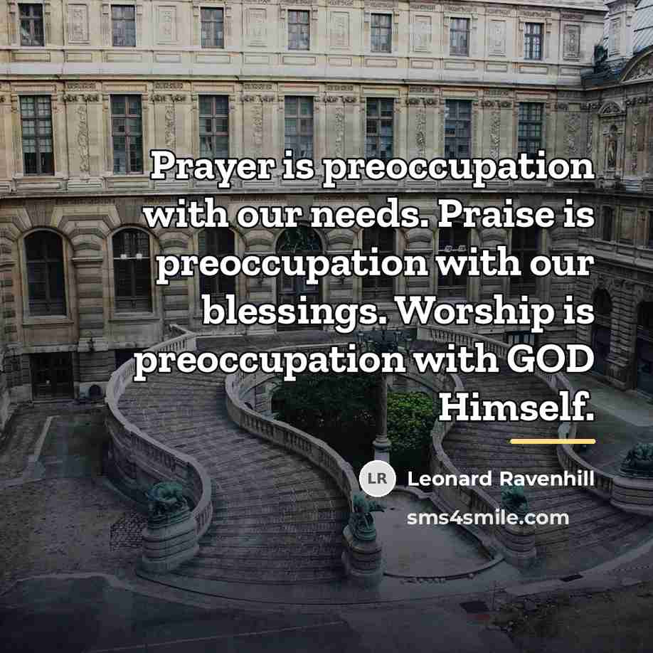 “Prayer is preoccupation with our needs. Praise is preoccupation with…” quote by Leonard Ravenhill