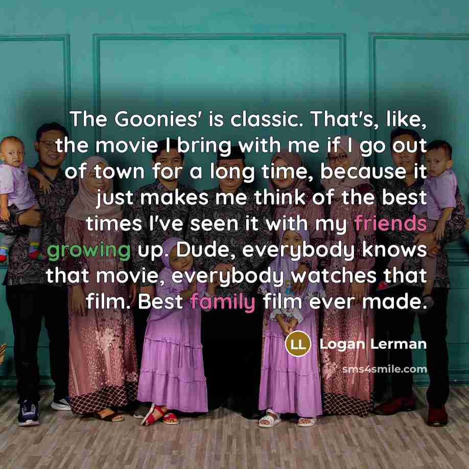 “The Goonies' is classic. That's, like, the movie I bring…” quote by Logan Lerman