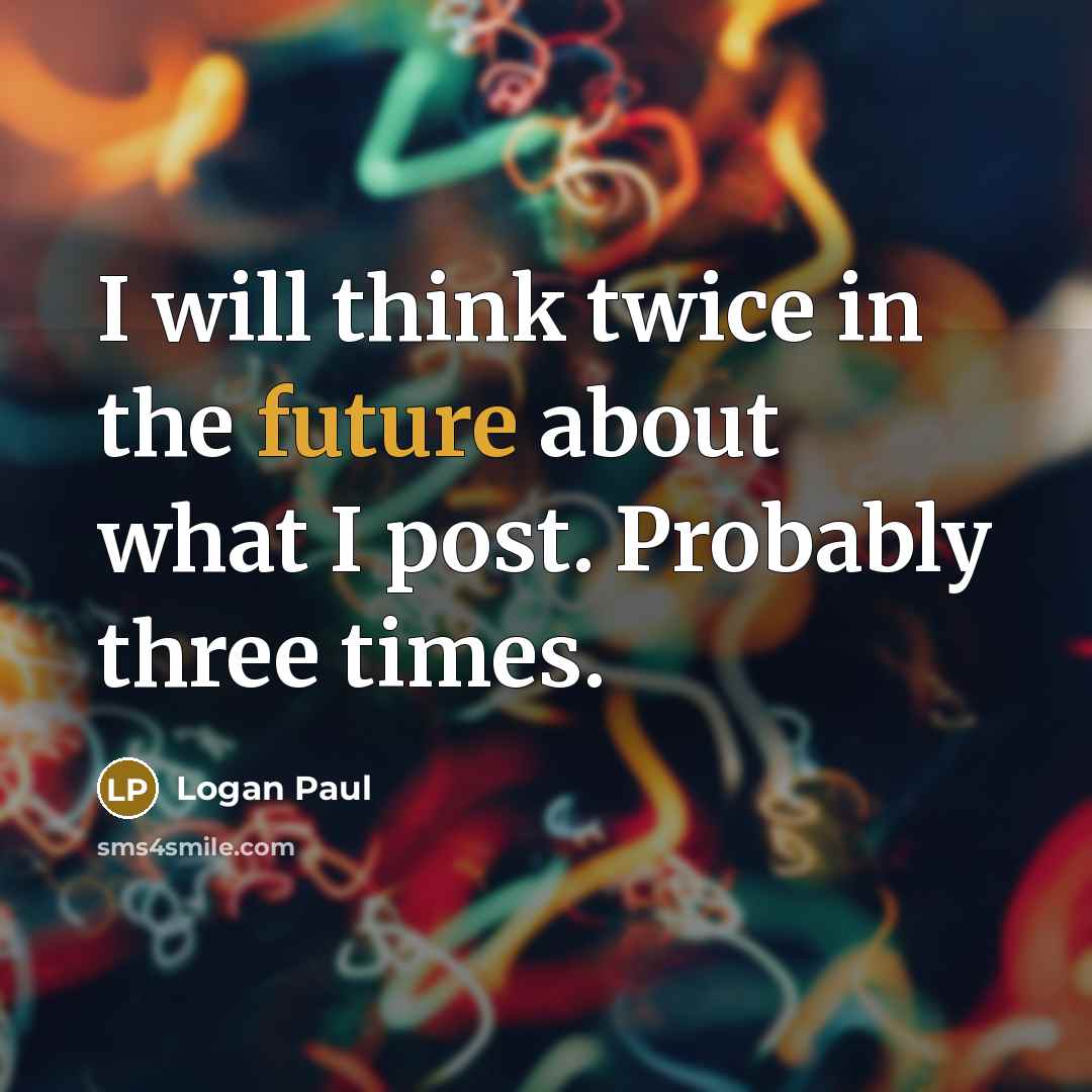 “I will think twice in the future about what I…” quote by Logan Paul