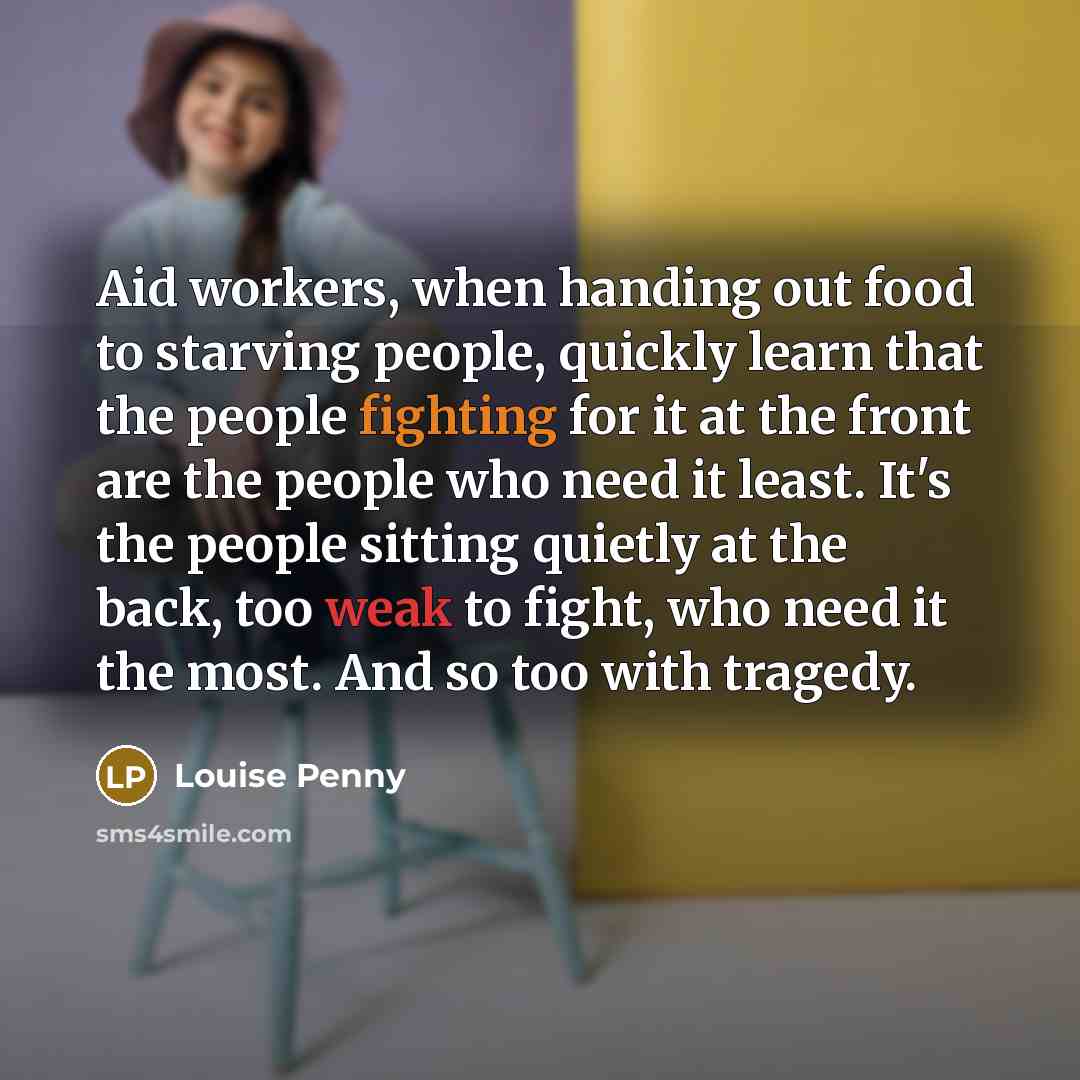 “Aid workers, when handing out food to starving people, quickly…” quote by Louise Penny