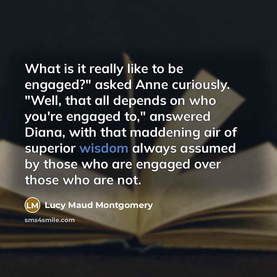 “What is it really like to be engaged?" asked Anne…” quote by Lucy Maud Montgomery