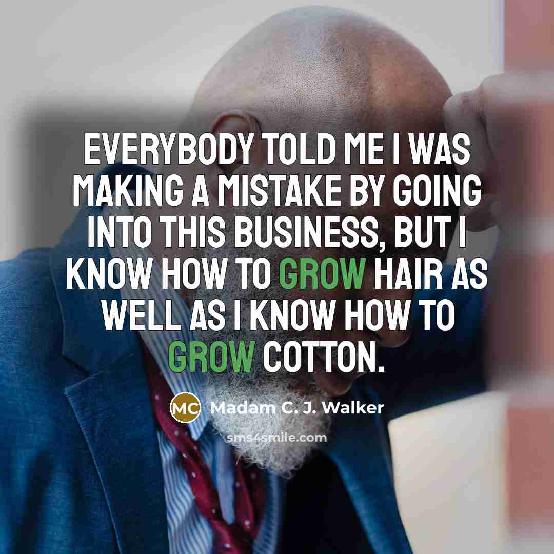 “Everybody told me I was making a mistake by going…” quote by Madam C. J. Walker