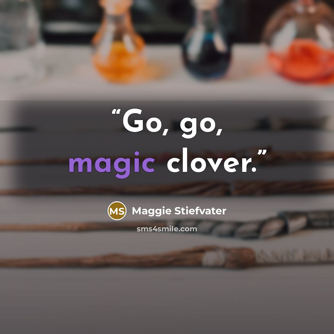 “Go, go, magic clover.” quote by Maggie Stiefvater