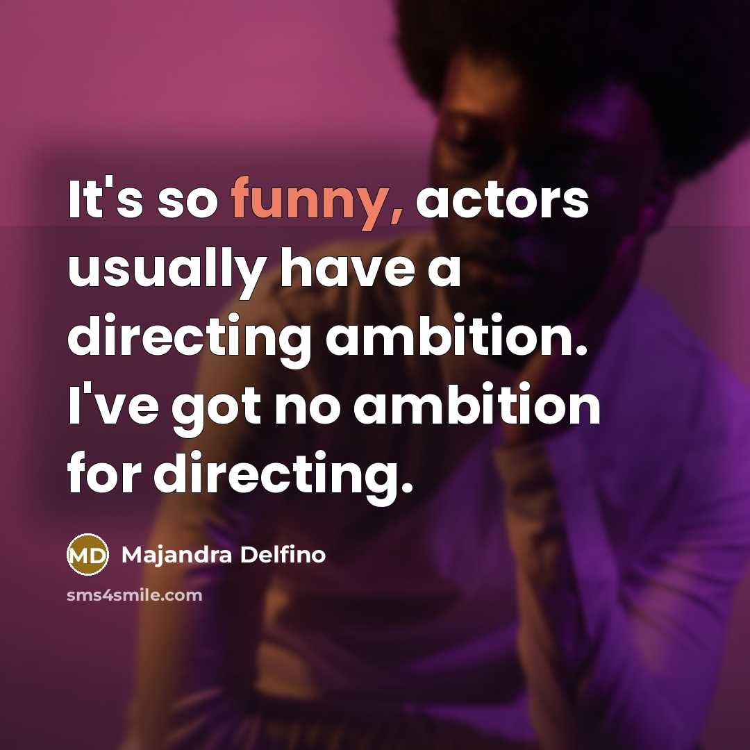 “It's so funny, actors usually have a directing ambition. I've…” quote by Majandra Delfino