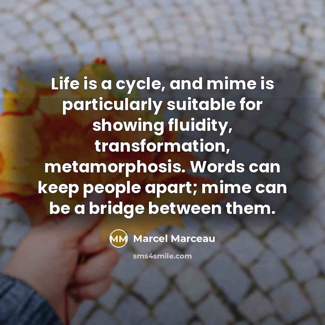 “Life is a cycle, and mime is particularly suitable for…” quote by Marcel Marceau