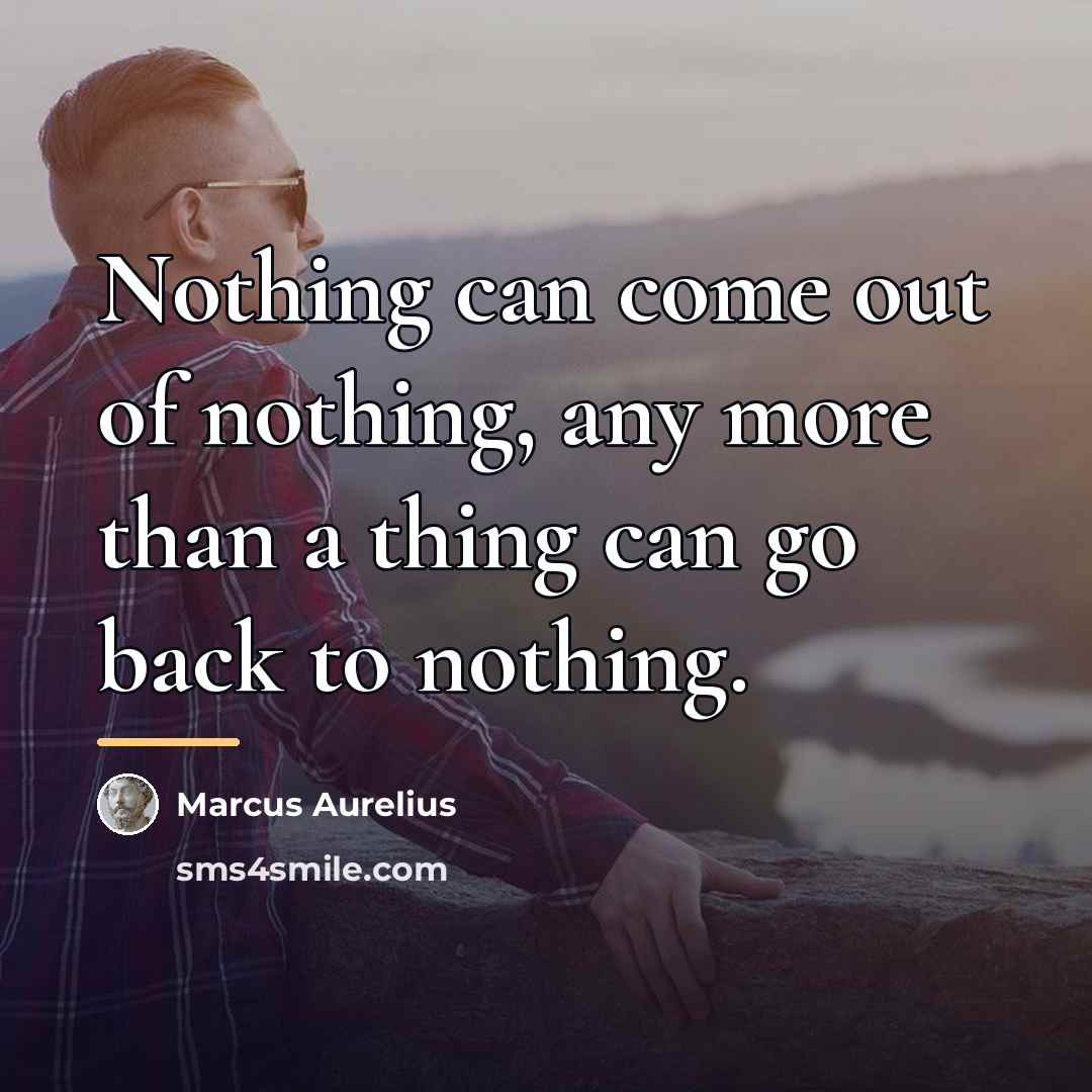 “Nothing can come out of nothing, any more than a…” quote by Marcus Aurelius