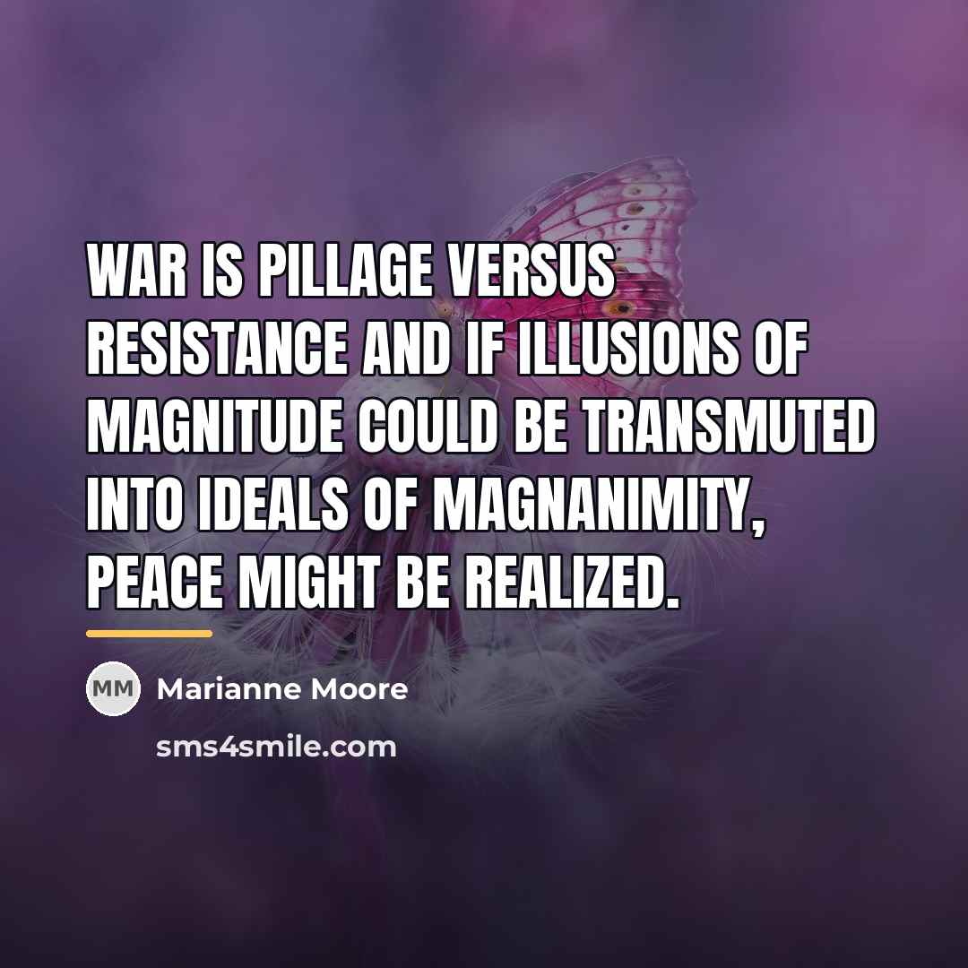“War is pillage versus resistance and if illusions of magnitude…” quote by Marianne Moore