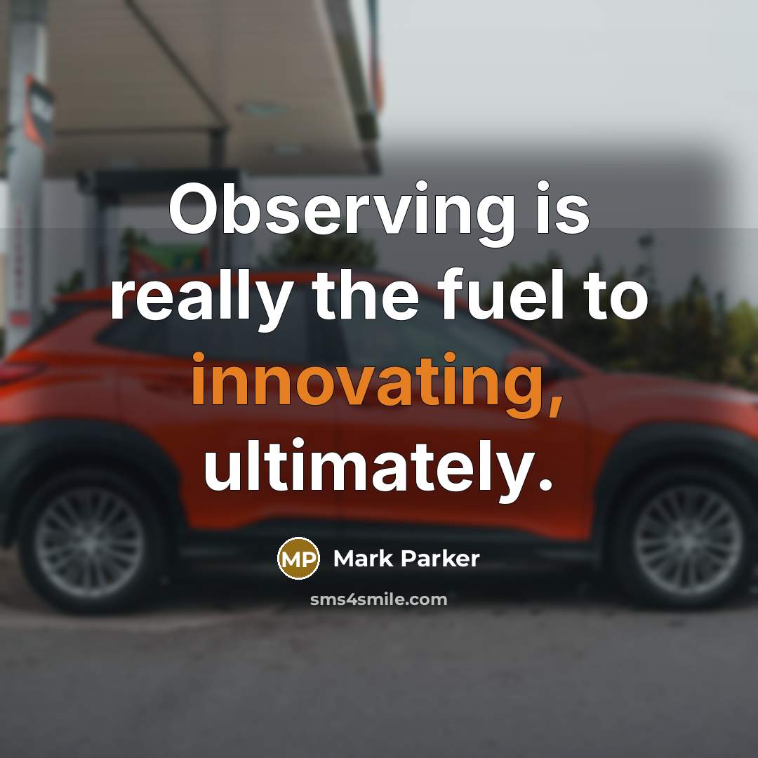 “Observing is really the fuel to innovating, ultimately.…” quote by Mark Parker