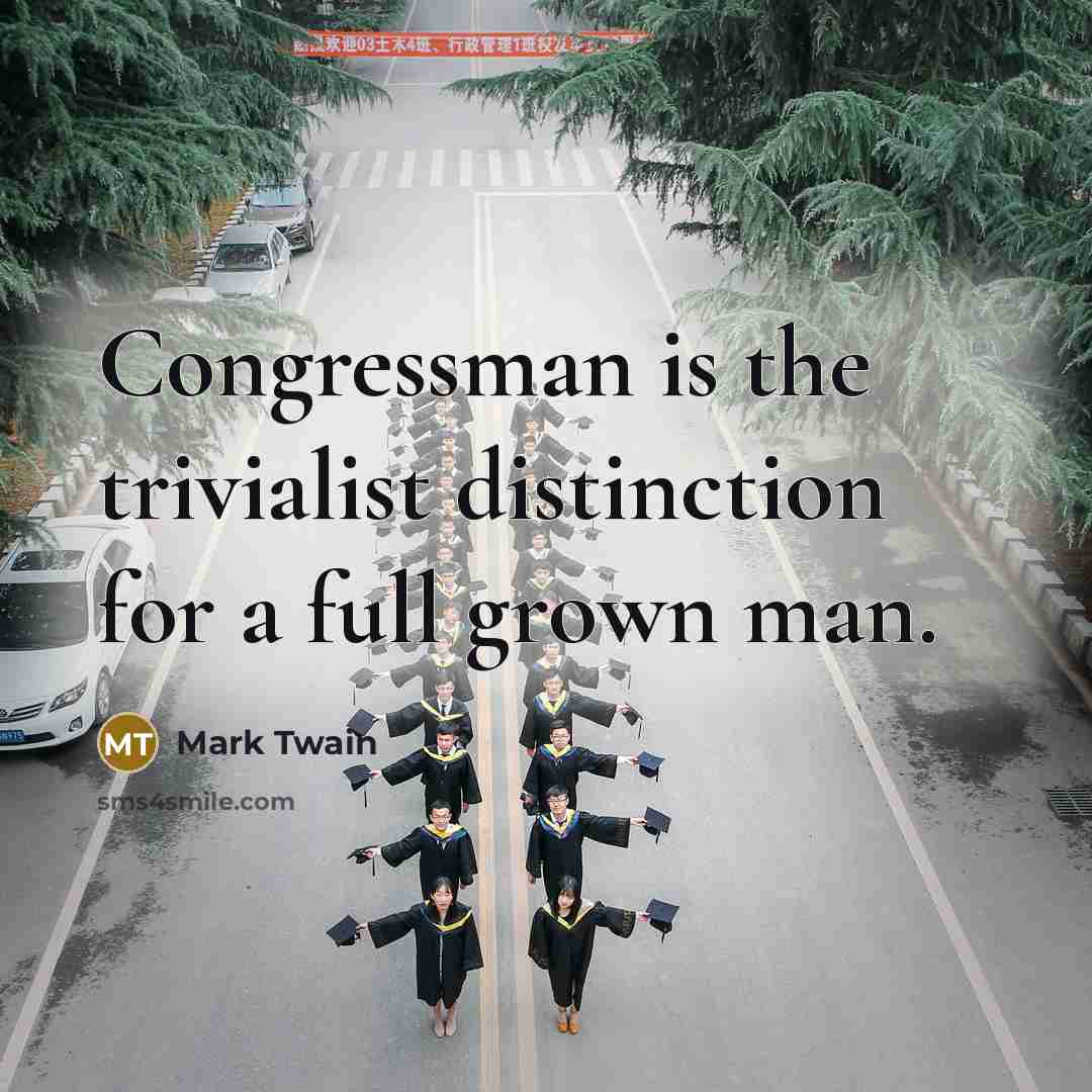 “Congressman is the trivialist distinction for a full grown man.…” quote by Mark Twain