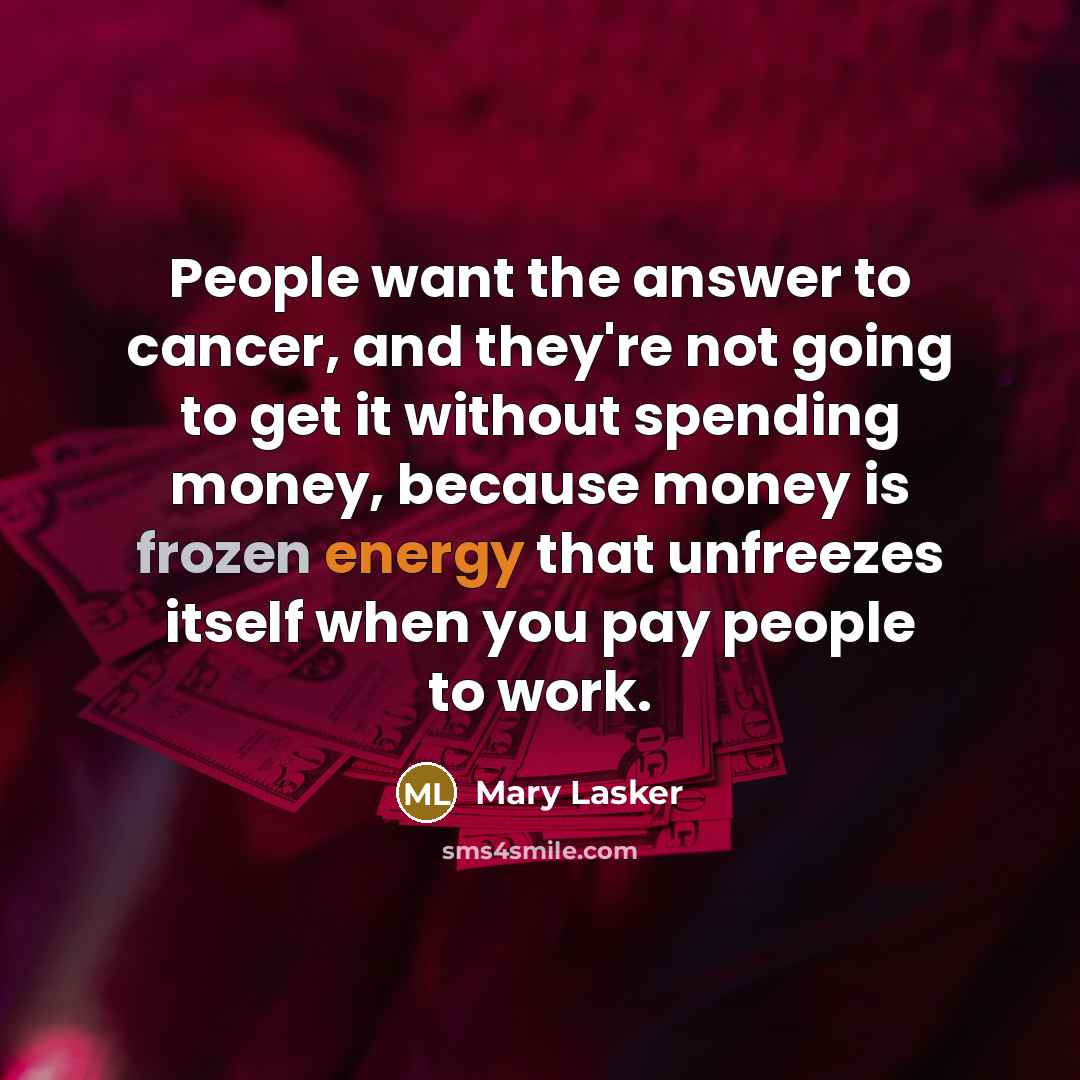 “People want the answer to cancer, and they're not going…” quote by Mary Lasker
