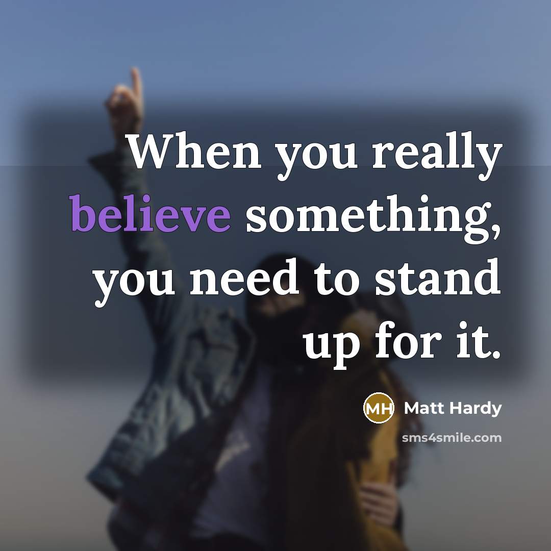 “When you really believe something, you need to stand up…” quote by Matt Hardy