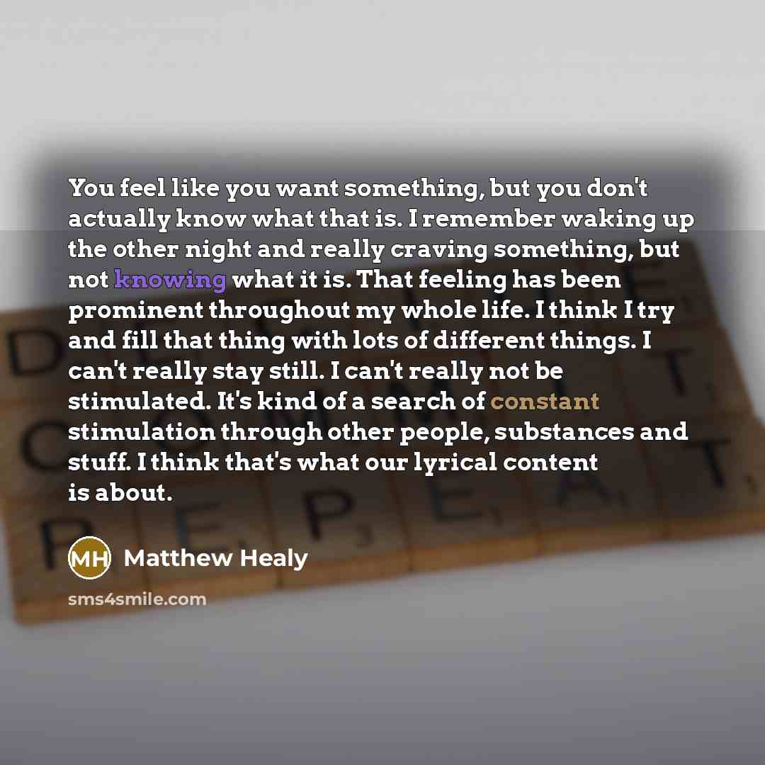 “You feel like you want something, but you don't actually…” quote by Matthew Healy