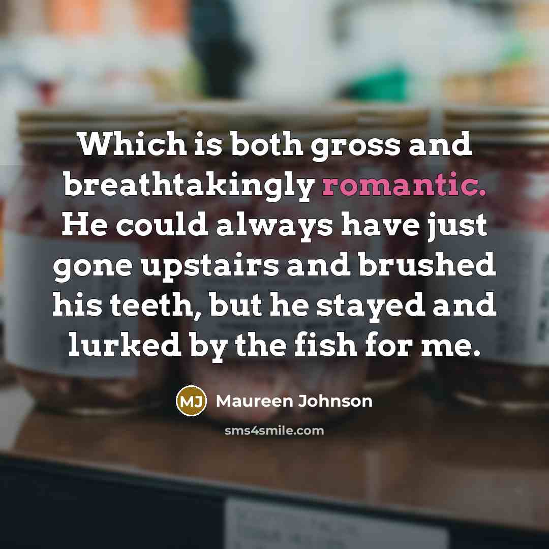 “Which is both gross and breathtakingly romantic. He could always…” quote by Maureen Johnson