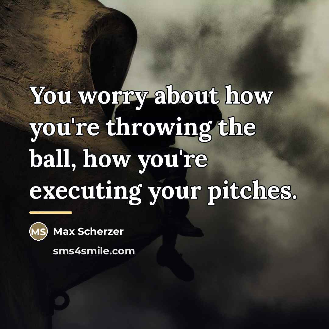 “You worry about how you're throwing the ball, how you're…” quote by Max Scherzer