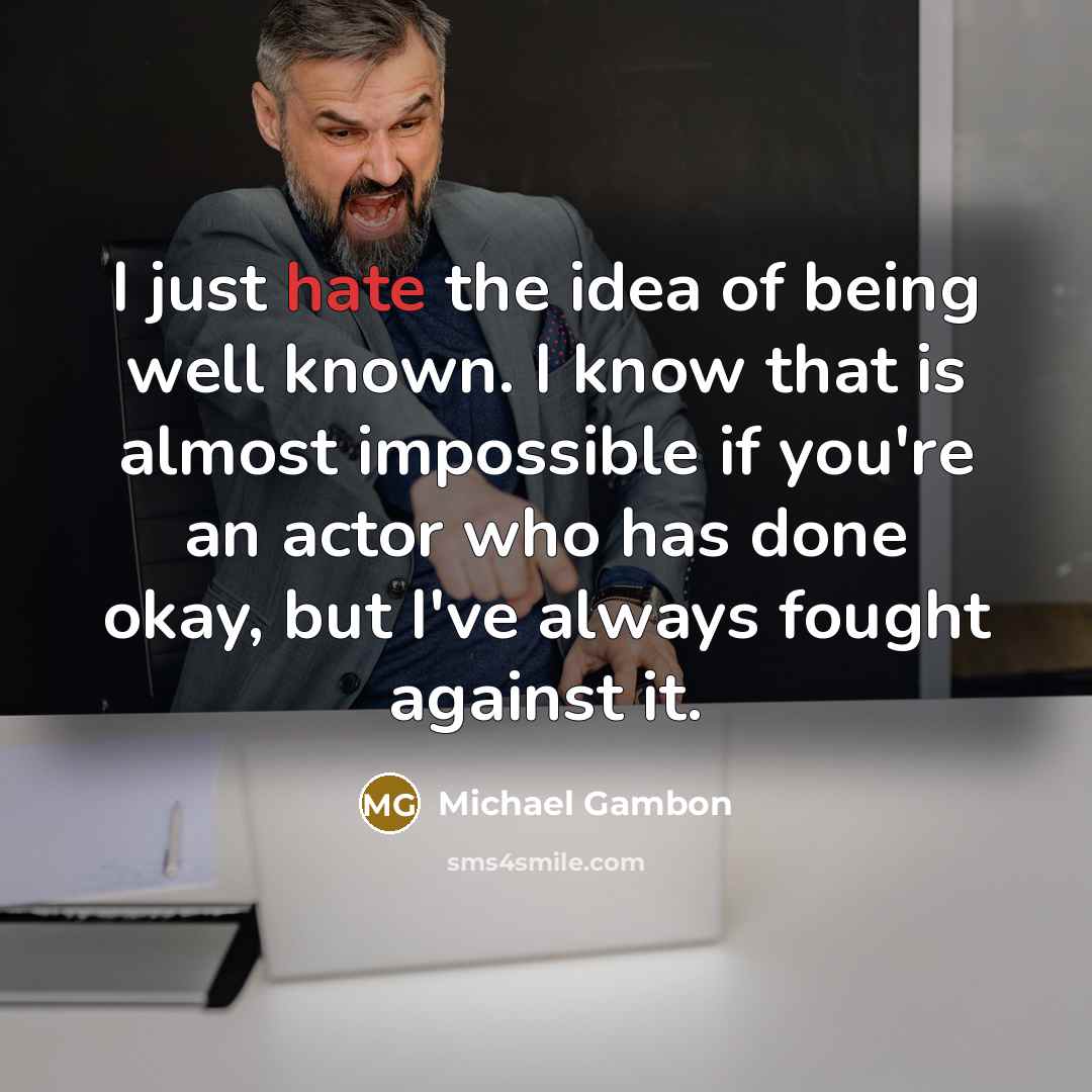 “I just hate the idea of being well known. I…” quote by Michael Gambon