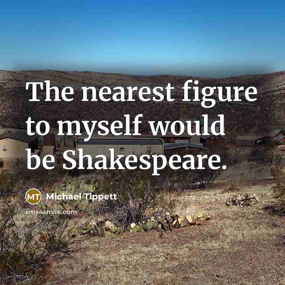 “The nearest figure to myself would be Shakespeare.…” quote by Michael Tippett
