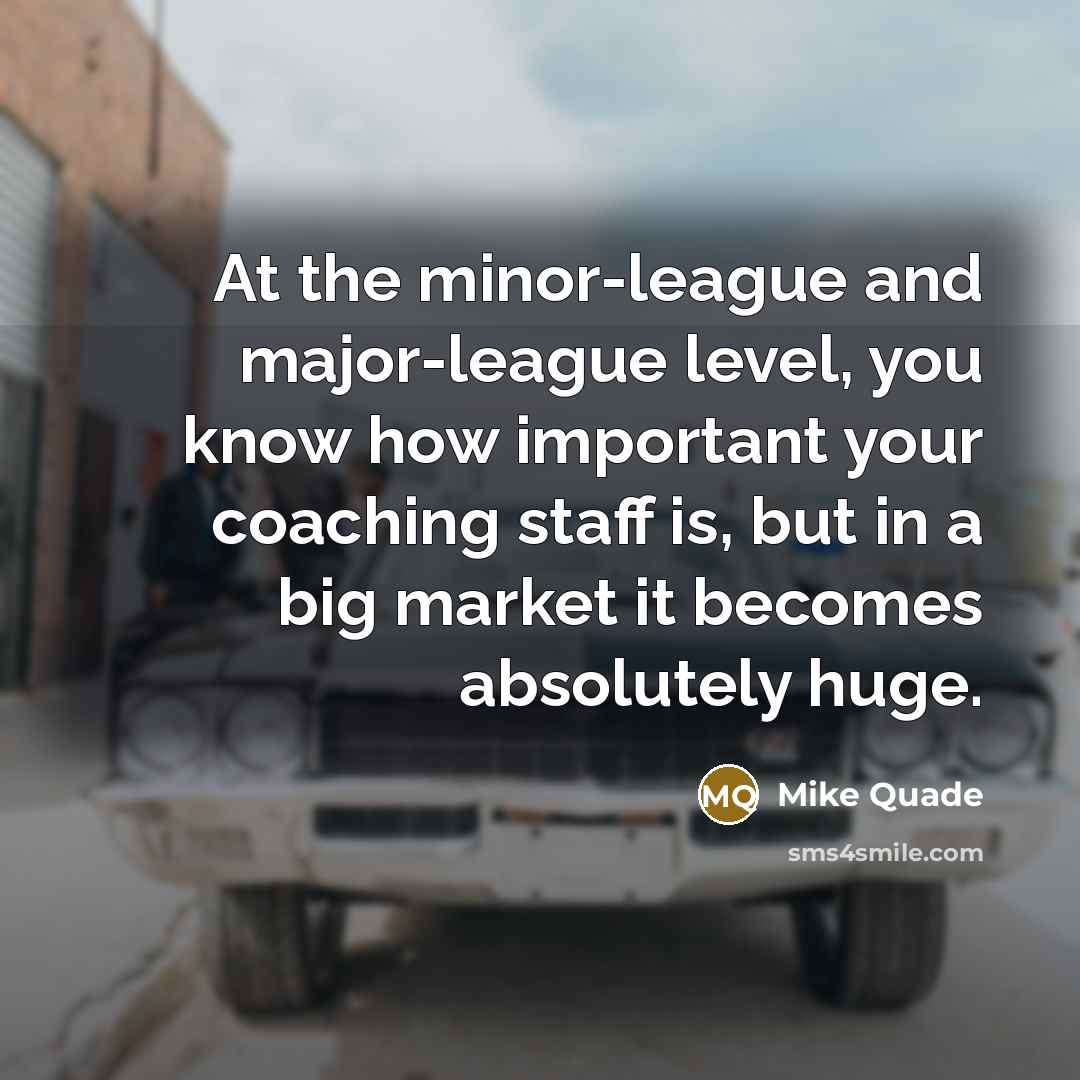 “At the minor-league and major-league level, you know how important…” quote by Mike Quade