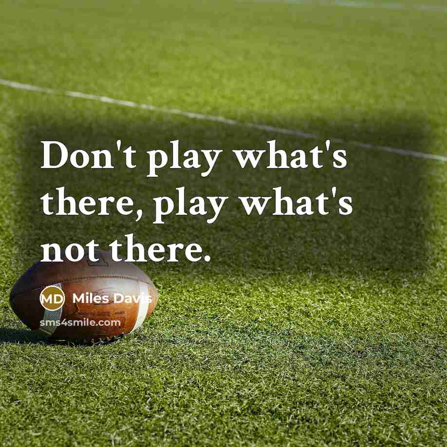 “Don't play what's there, play what's not there.” quote by Miles Davis