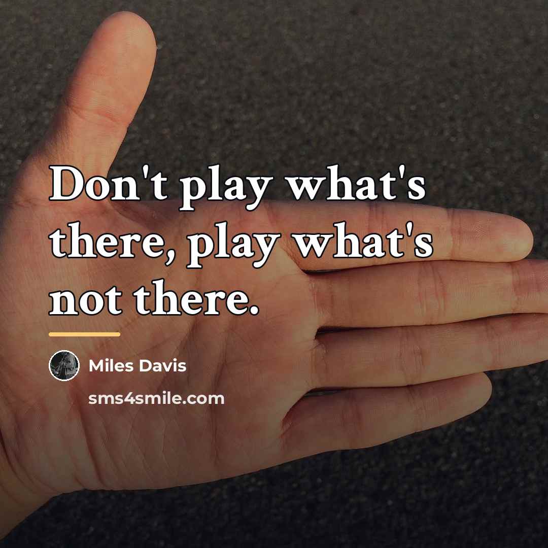 “Don't play what's there, play what's not there.…” quote by Miles Davis
