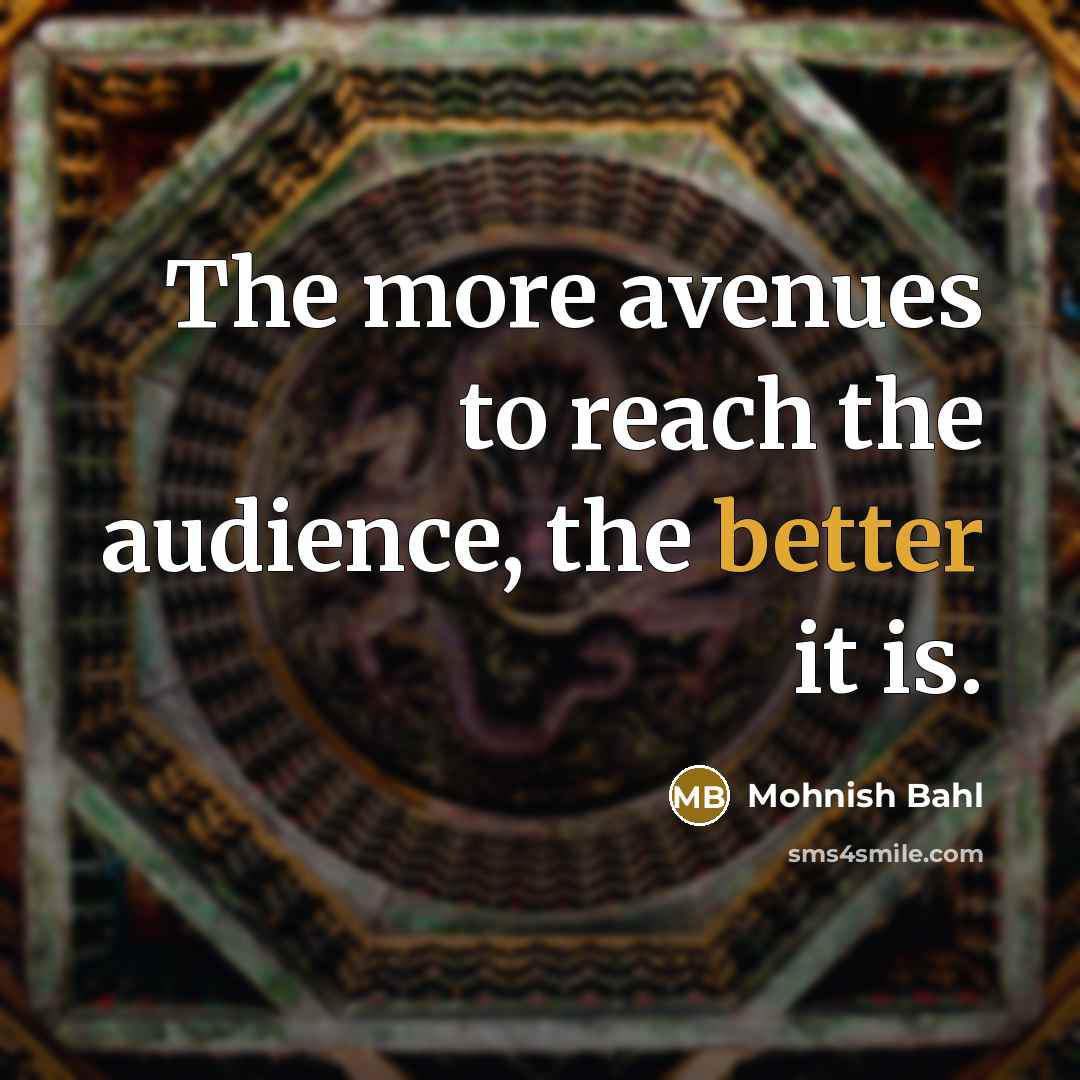 “The more avenues to reach the audience, the better it…” quote by Mohnish Bahl