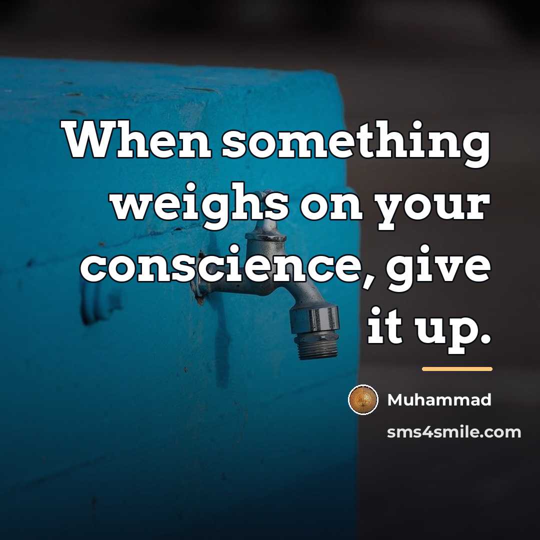 “When something weighs on your conscience, give it up.…” quote by Muhammad