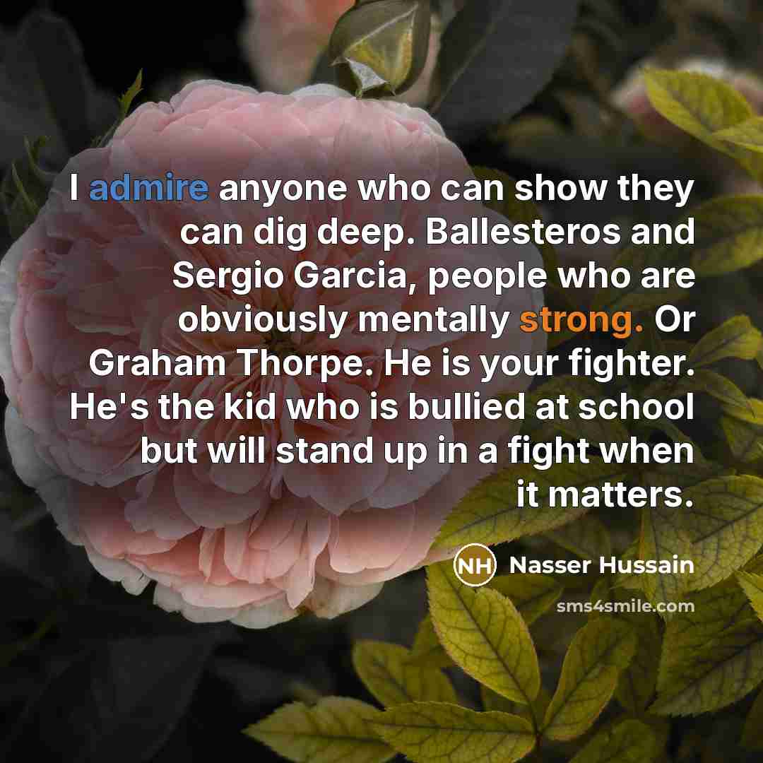 “I admire anyone who can show they can dig deep.…” quote by Nasser Hussain