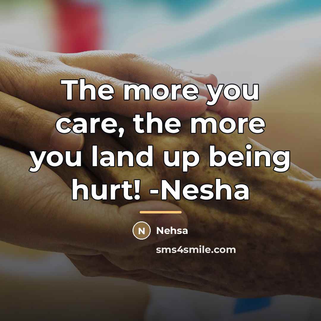 “The more you care, the more you land up being…” quote by Nehsa